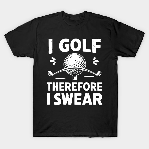 Golf Lover I golf Therefore I Swear T-Shirt by NomiCrafts